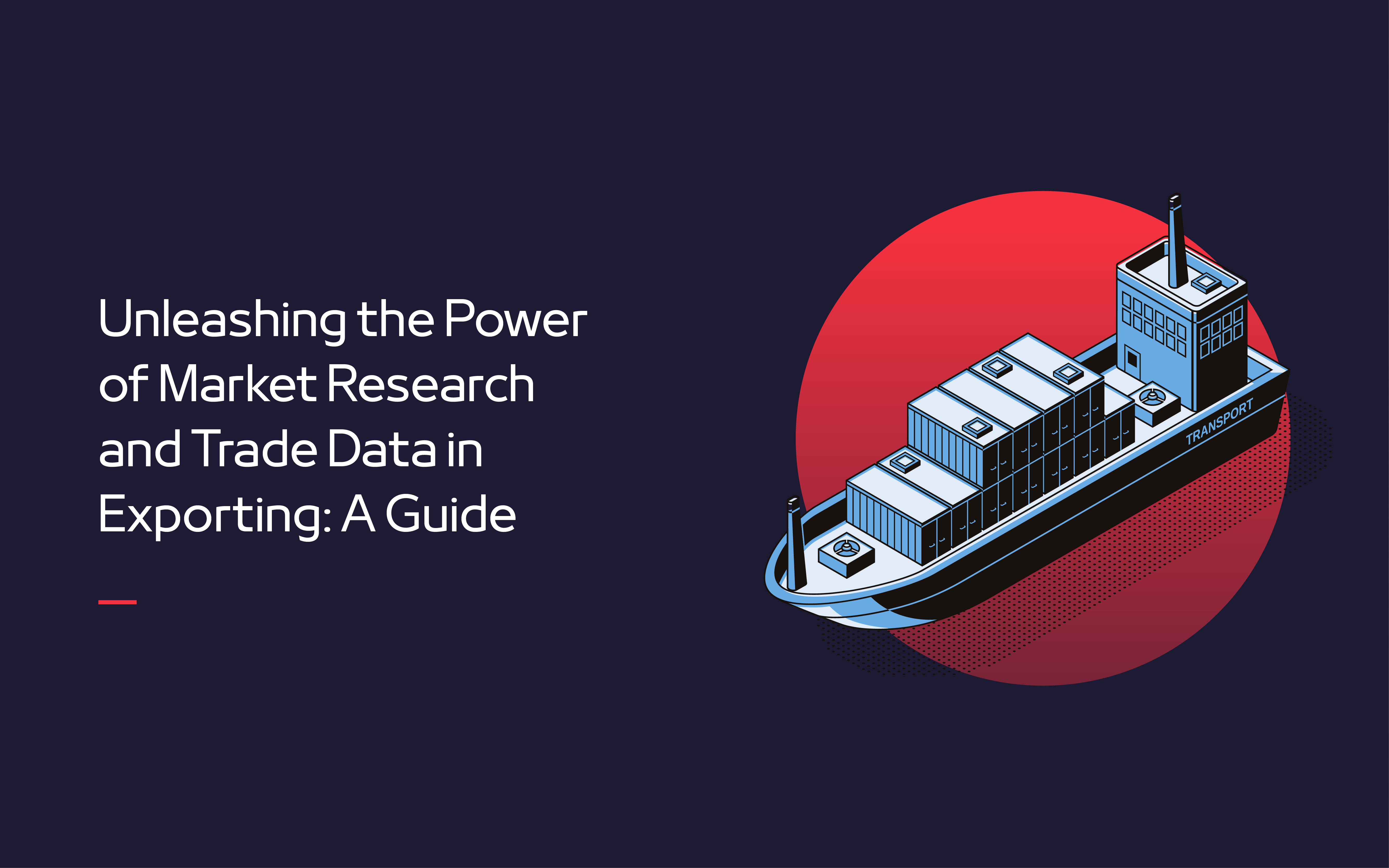 Unleashing the Power of Market Research and Trade Data in Exporting: A Guide